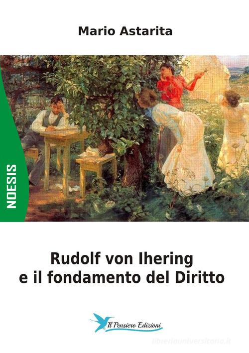 Rudolf von Ihering e il fondamento del Diritto di Mario Astarita edito da Il Pensiero