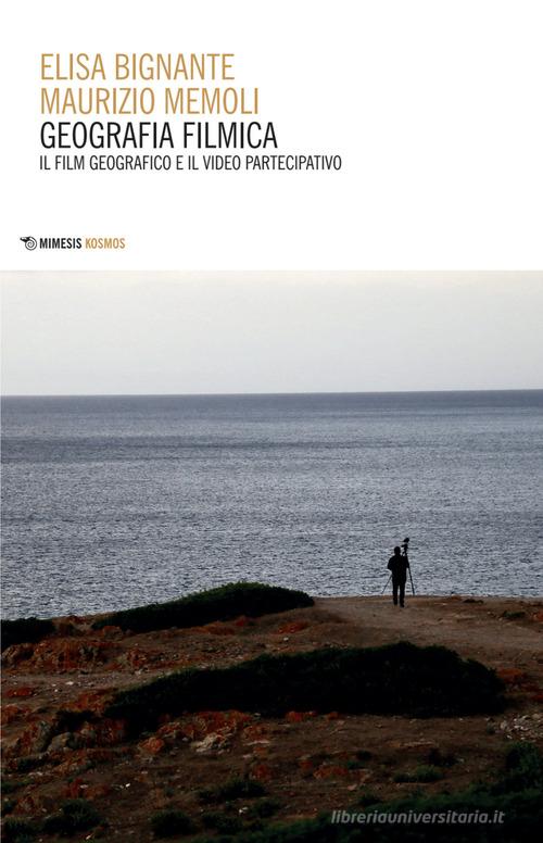 Geografia filmica. Il film geografico e il video partecipativo di Elisa Bignante, Maurizio Memoli edito da Mimesis