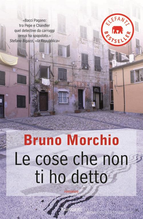 Le cose che non ti ho detto di Bruno Morchio edito da Garzanti