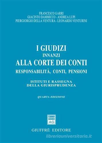 I giudizi innanzi alla Corte dei Conti. Responsabilità, conti, pensioni. Istituti e rassegna della giurisprudenza edito da Giuffrè