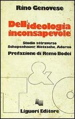 Dell'ideologia inconsapevole. Studio attraverso Schopenhauer, Nietzsche, Adorno di Rino Genovese edito da Liguori