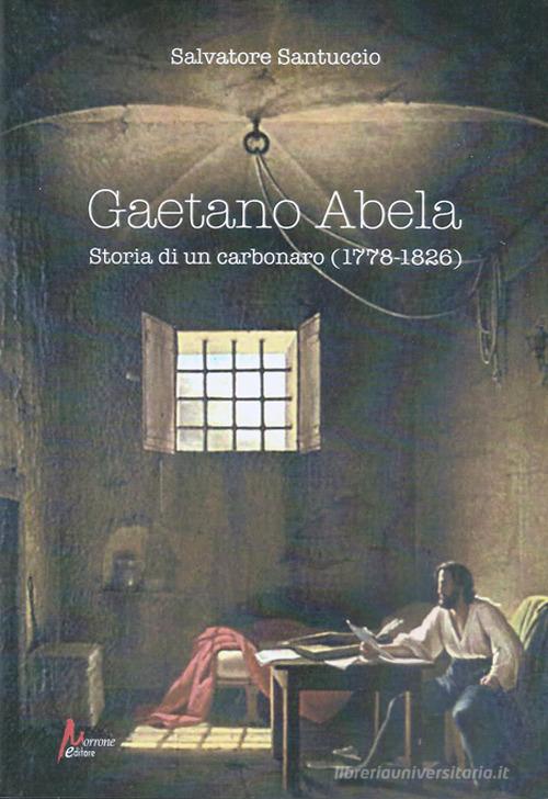 Gaetano Abela. Storia di un carbonaro (1778-1826) di Salvatore Santuccio edito da Morrone Editore