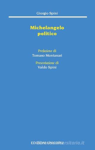 Michelangelo politico di Giorgio Spini edito da Unicopli