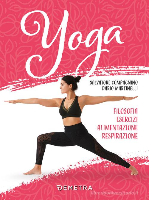 Yoga. Filosofia, esercizi, alimentazione, respirazione di Salvatore Compagnino, Dario Martinelli edito da Demetra