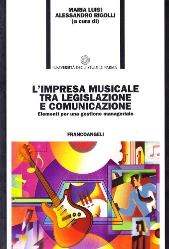 L' impresa musicale tra legislazione e comunicazione. Elementi per una gestione manageriale edito da Franco Angeli