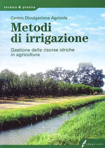 Metodi d'irrigazione. Gestione delle risorse idriche in agricoltura edito da Edagricole