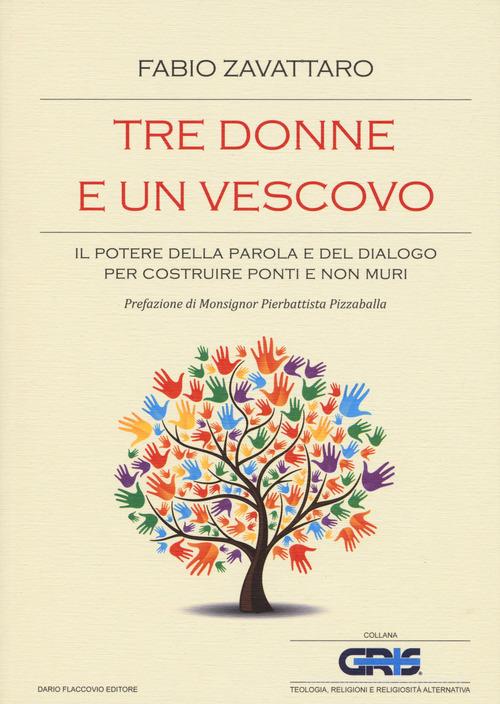 Tre donne e un vescovo. Il potere della parola e del dialogo per costruire ponti e non muri di Fabio Zavattaro edito da Flaccovio Dario