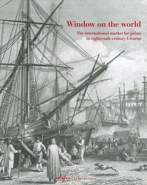 Window on the world. The international market for prints in eighteenth-century Livorno. Ediz. illustrata edito da EDIFIR