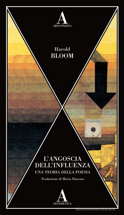 L'angoscia dell'influenza. Una teoria della poesia di Harold Bloom edito da Abscondita