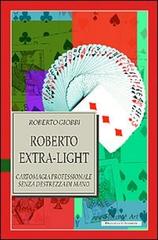 Roberto Extra-light. Cartomagia professionale senza destrezza di mano di Roberto Giobbi edito da Florence Art Edizioni