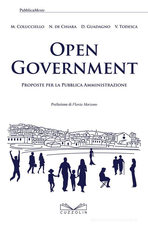 Open government. Proposte per la pubblica amministrazione di Massimo Colucciello, Nicola De Chiara, Dario Guadagno edito da Cuzzolin