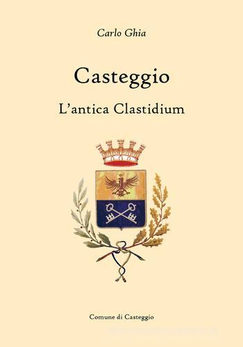 Casteggio. L'antico Clastidium di Carlo Ghia edito da Farart