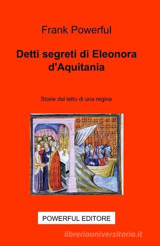 Detti segreti di Eleonora D'Aquitania di Frank Powerful edito da ilmiolibro self publishing