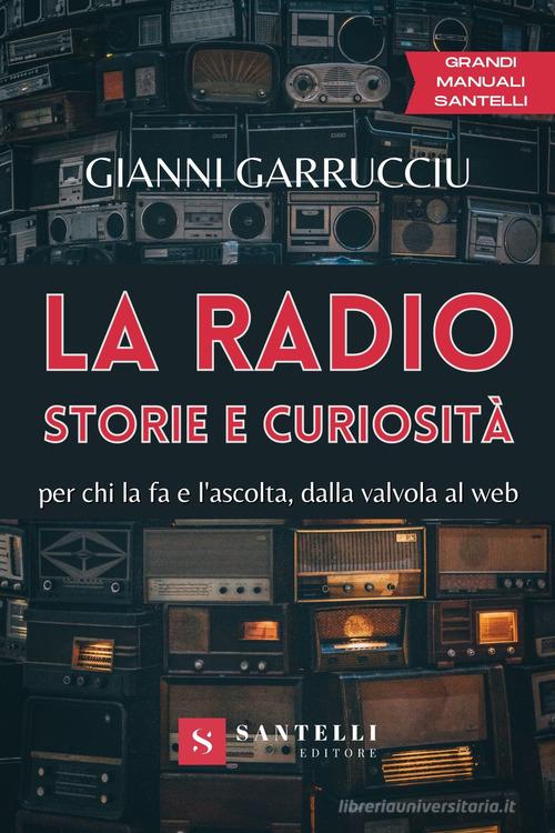 La radio, storie e curiosità. Per chi la fa e l'ascolta, dalla valvola al web di Gianni Garrucciu edito da Santelli
