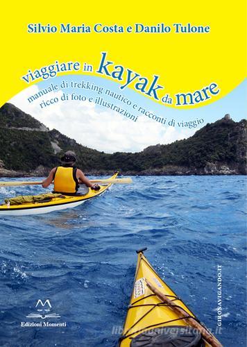 Viaggiare in kayak da mare. Manuale di trekking nautico e racconti di viaggio di Danilo Tulone, Silvio M. Costa edito da Edizioni Momenti-Ribera