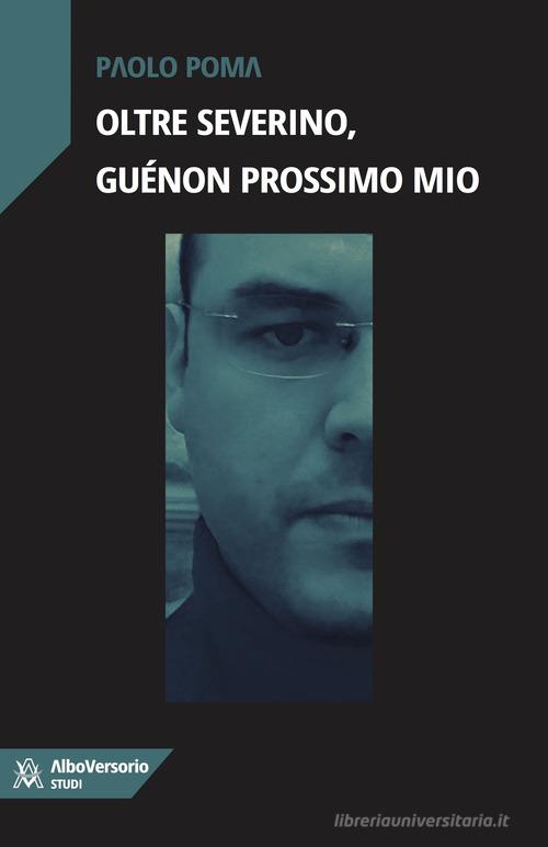 Oltre Severino, Guénon prossimo mio di Paolo Poma edito da AlboVersorio