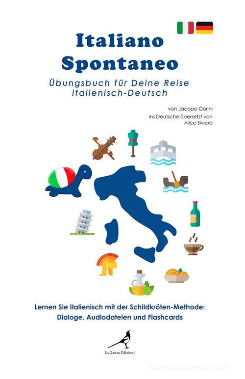 Italiano spontaneo. Übungsbuch für Deine Reise Italienisch-Deutsch di Jacopo Gorini edito da La Gazza Edizioni
