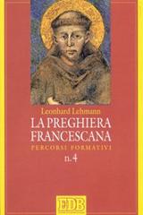 La preghiera francescana. Percorsi formativi di Leonhard Lehmann edito da EDB