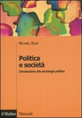 Politica e società. Introduzione alla sociologia politica di Michael Rush edito da Il Mulino