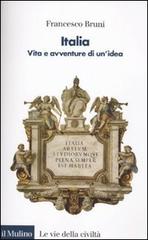 Italia. Vita e avventure di un'idea di Francesco Bruni edito da Il Mulino