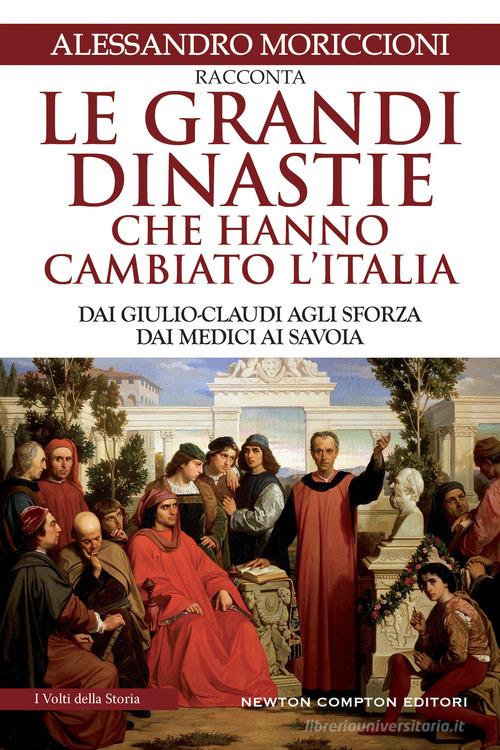 Le grandi dinastie che hanno cambiato l'Italia. Dai Giulio-Claudi agli Sforza, dai Medici ai Savoia di Alessandro Moriccioni edito da Newton Compton Editori