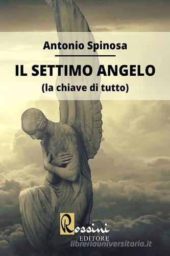 Il settimo angelo (la chiave di tutto) di Antonio Spinosa edito da Rossini Editore