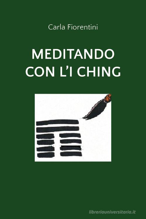 Meditando con l'I Ching di Carla Fiorentini edito da Youcanprint