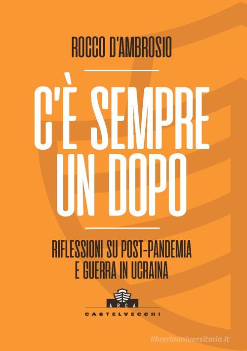 C'è sempre un dopo. Riflessioni su post-pandemia e guerra in Ucraina di Rocco D'Ambrosio edito da Castelvecchi