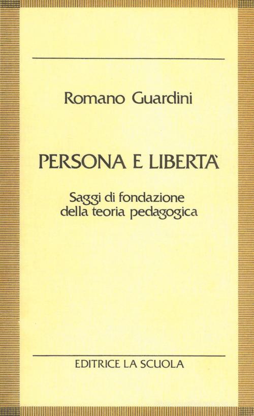 Persona e libertà. Saggi di fondazione della teoria pedagogica di Romano Guardini edito da La Scuola SEI