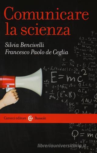 Comunicare la scienza di Silvia Bencivelli, Francesco P. De Ceglia edito da Carocci