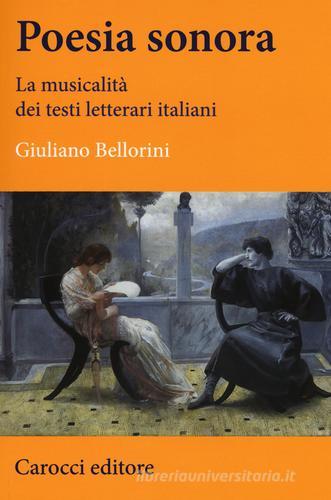 Poesia sonora. La musicalità dei testi letterari italiani di Giuliano Bellorini edito da Carocci