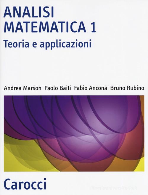 Analisi matematica 1. Teoria e applicazioni di Andrea Marson, Paolo Baiti, Fabio Ancona edito da Carocci