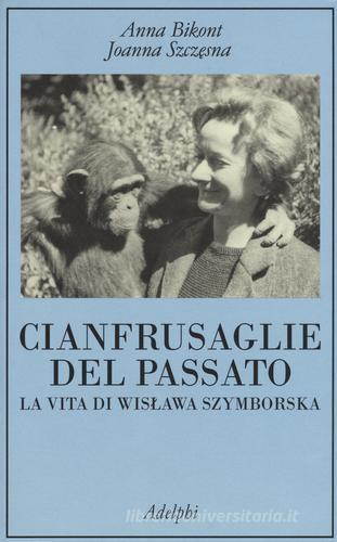 Cianfrusaglie del passato. La vita di Wislawa Szymborska di Anna Bikont, Joanna Szczesna edito da Adelphi
