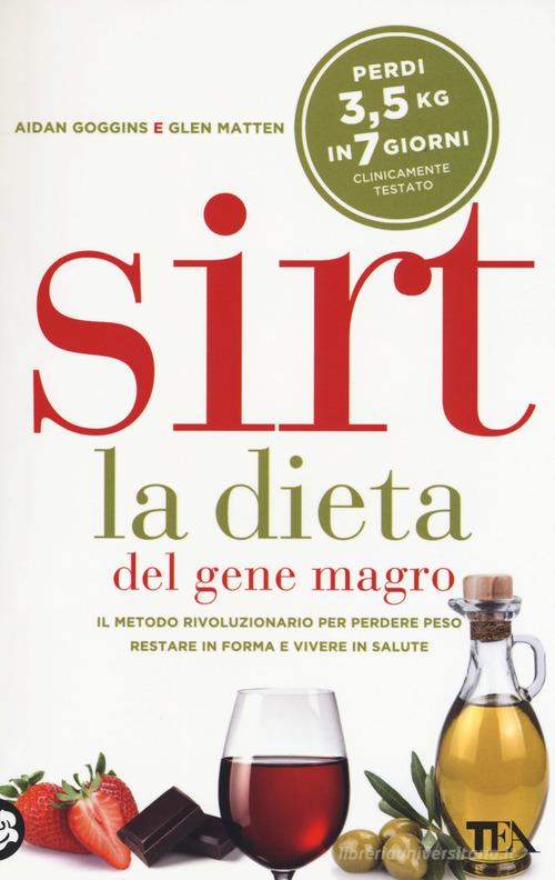 Sirt. La dieta del gene magro. Il metodo rivoluzionario per perdere peso, restare in forma e vivere in salute di Glen Matten, Aidan Goggins edito da TEA