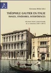 Théophile Gautier en Italie. Images, itinéraires, interférences. Mélanges pour le bicentenaire de la naissance (1811-2011) edito da Aracne