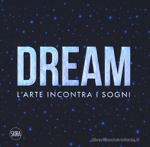 Dream. L'arte incontra i sogni. Ediz. a colori edito da Skira