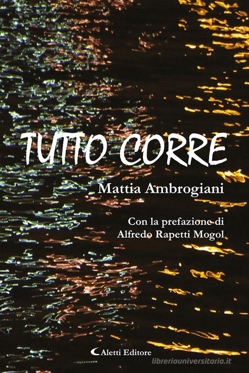 Tutto corre di Mattia Ambrogiani edito da Aletti