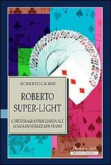 Roberto Super-light. Cartomagia professionale senza destrezza di mano di Roberto Giobbi edito da Florence Art Edizioni