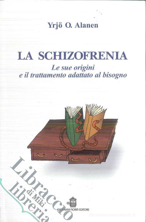 La schizofrenia. Le sue origini e il trattamento adattato al bisogno di Yrjo O. Alanen edito da Giovanni Fioriti Editore
