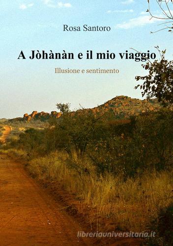 A Jòhànàn e il mio viaggio di Rosa Santoro edito da Pubblicato dall'Autore