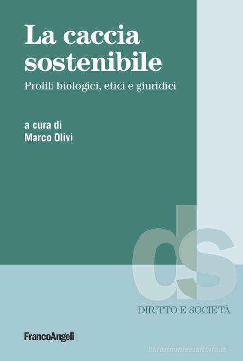 La caccia sostenibile. Profili biologici, etici e giuridici edito da Franco Angeli