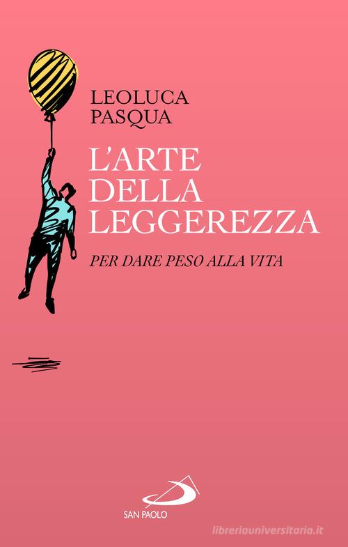 L'arte della leggerezza. Per dare peso alla vita di Leoluca Pasqua edito da San Paolo Edizioni