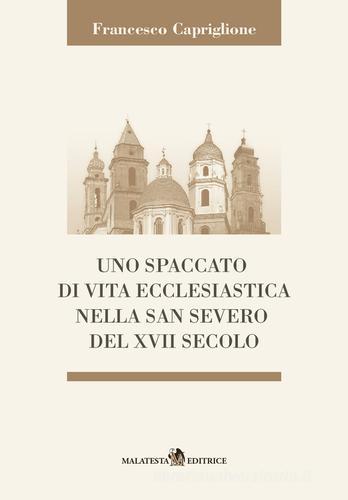 Uno spaccato di vita ecclesiastica nella San Severo del XVII secolo di Francesco Capriglione edito da Malatesta