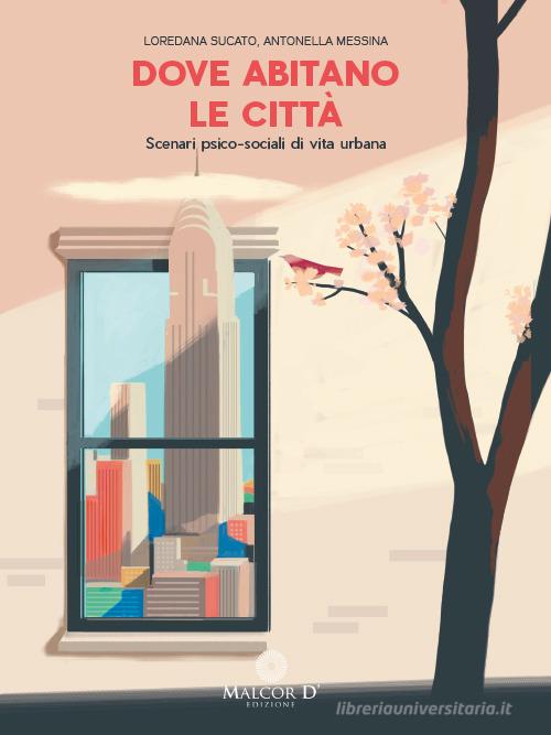 Dove abitano le città. Scenari psico-sociali di vita urbana di Loredana Sucato, Antonella Messina edito da Malcor D'