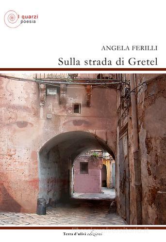 Sulla strada di Gretel di Angela Ferilli edito da Terra d'Ulivi