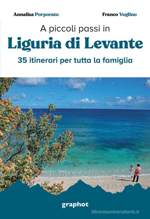 A piccoli passi in Liguria di Levante. 35 itinerari per tutta la famiglia di Annalisa Porporato, Franco Voglino edito da Graphot