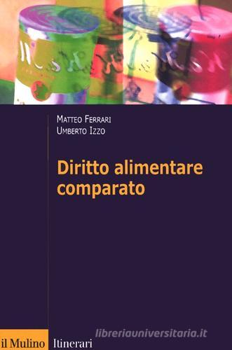 Diritto alimentare comparato di Matteo Ferrari, Umberto Izzo edito da Il Mulino