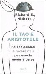 Il tao e Aristotele. Perché asiatici e occidentali pensano in modo diverso di Richard E. Nisbett edito da Rizzoli