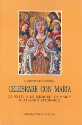 Celebrare con Maria. Le feste e le memorie di Maria nell'anno liturgico di Christopher O'Donnel edito da Libreria Editrice Vaticana