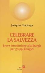 Celebrare la salvezza. Breve introduzione alla liturgia per gruppi liturgici di Joaquín Madurga edito da San Paolo Edizioni